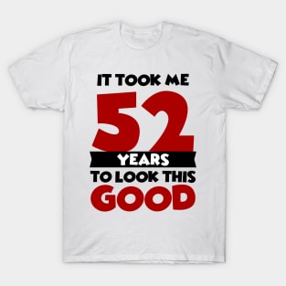 It took me 52 years to look this good T-Shirt